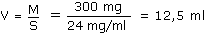 V = M divideret med S = 300 mg divideret med 24 mg/ml = 12,5 ml